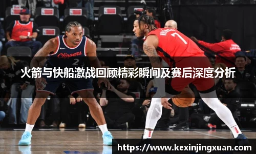 qm球盟会火箭与快船激战回顾精彩瞬间及赛后深度分析